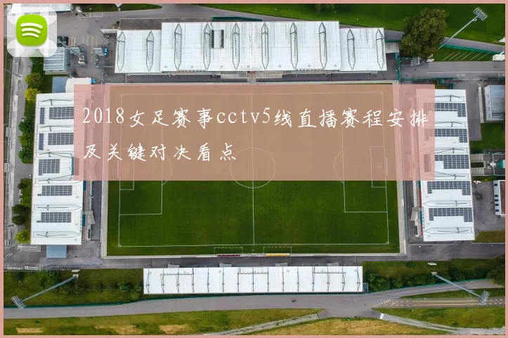 2018女足赛事cctv5线直播赛程安排及关键对决看点