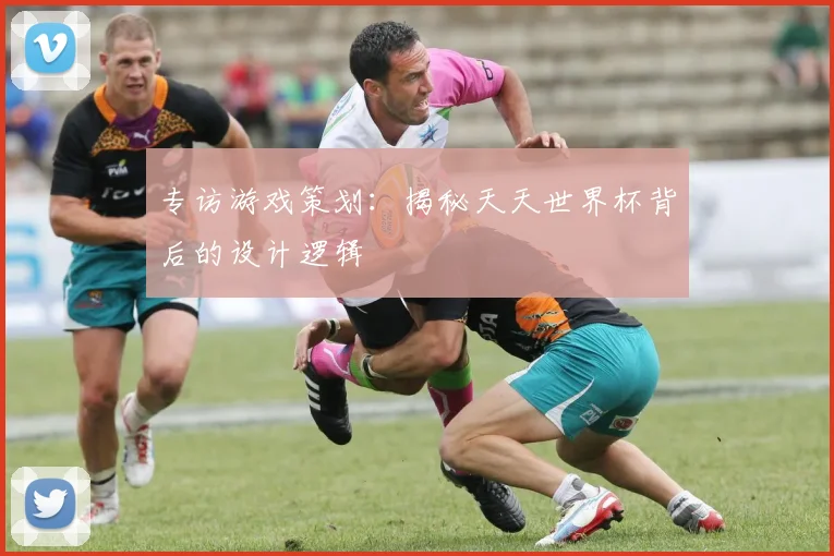 专访游戏策划:揭秘天天世界杯背后的设计逻辑