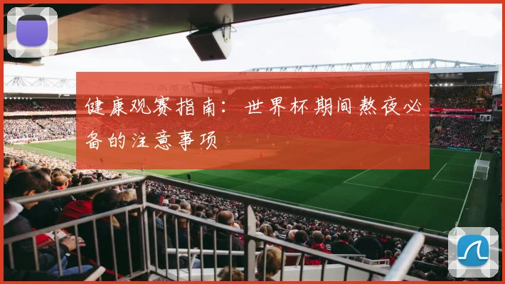 健康观赛指南：世界杯期间熬夜必备的注意事项