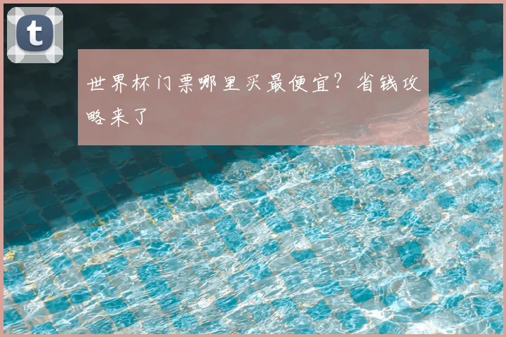 世界杯门票哪里买最便宜?省钱攻略来了