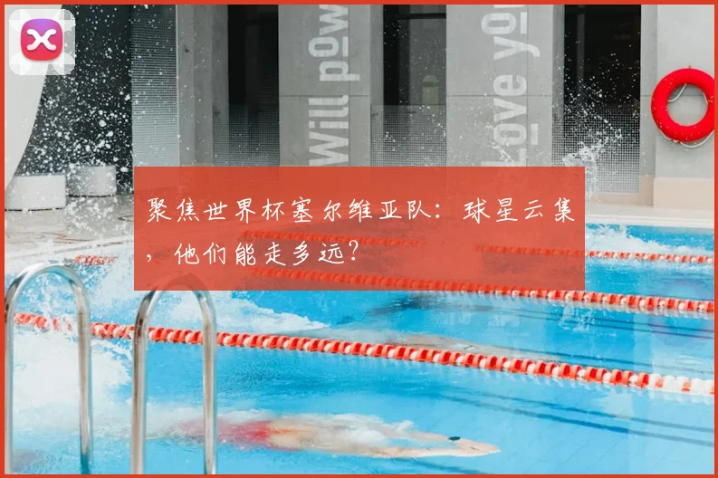 聚焦世界杯塞尔维亚队：球星云集，他们能走多远？